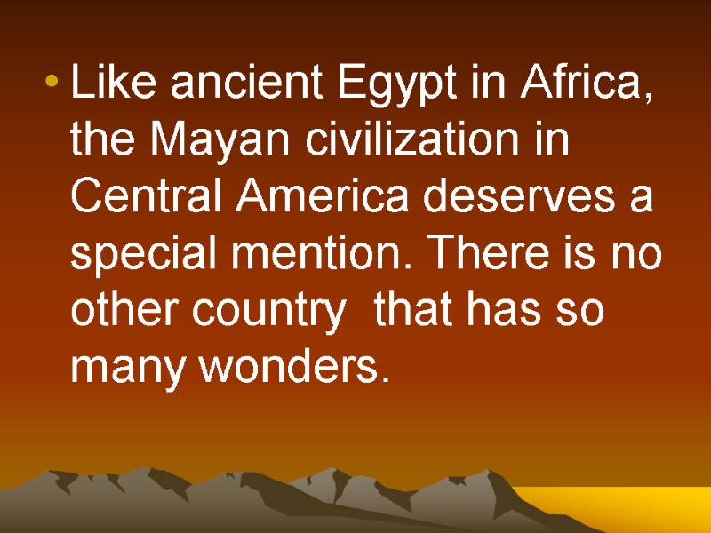 Like ancient Egypt in Africa, the Mayan civilization in Central America deserves a special